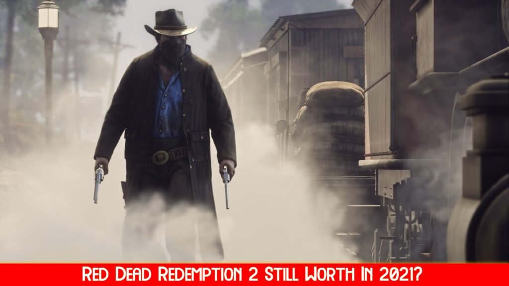Red Dead Redemption 2 Still Worth In 2021?